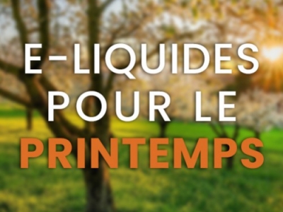 Les e-liquides parfaits pour le Printemps